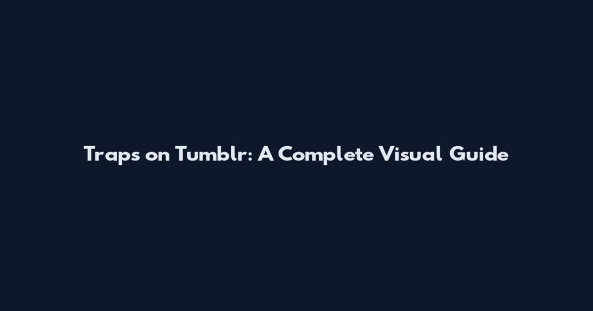 Traps on Tumblr: A Complete Visual Guide