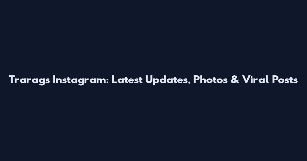Trarags Instagram: Latest Updates, Photos & Viral Posts