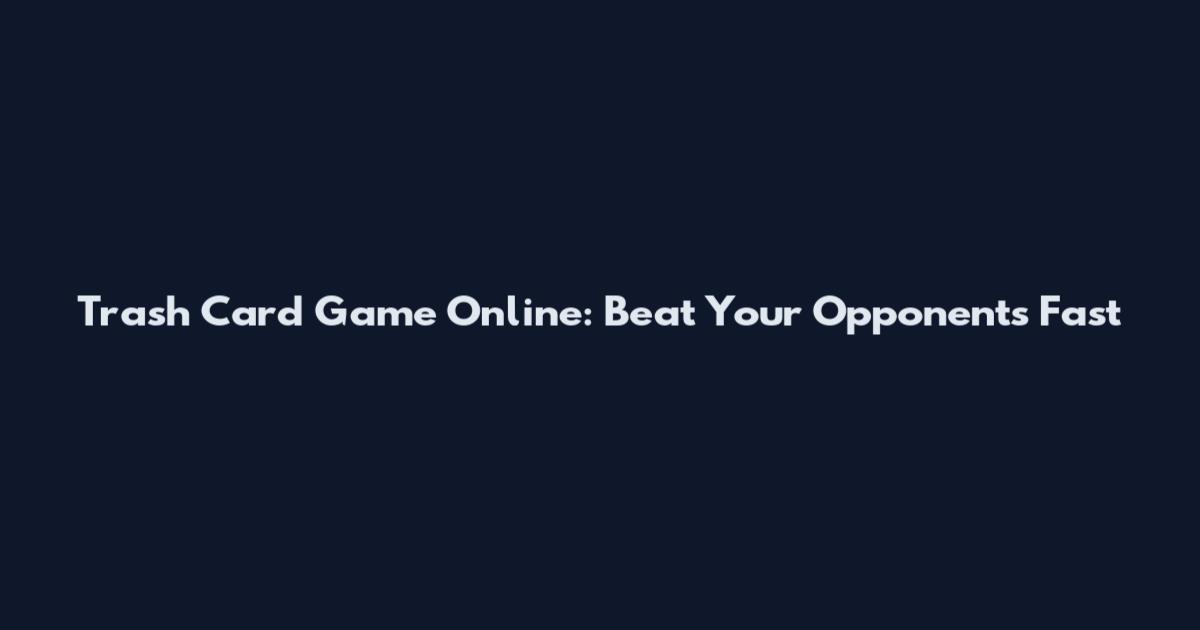 Trash Card Game Online: Beat Your Opponents Fast