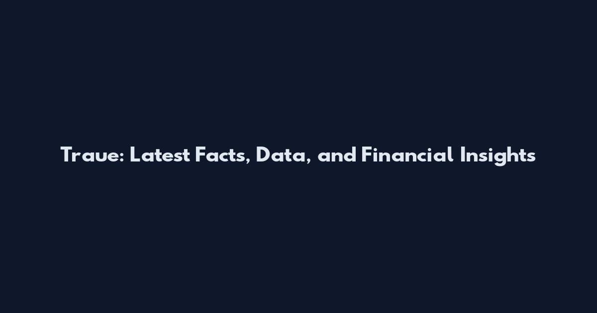 Traue: Latest Facts, Data, and Financial Insights
