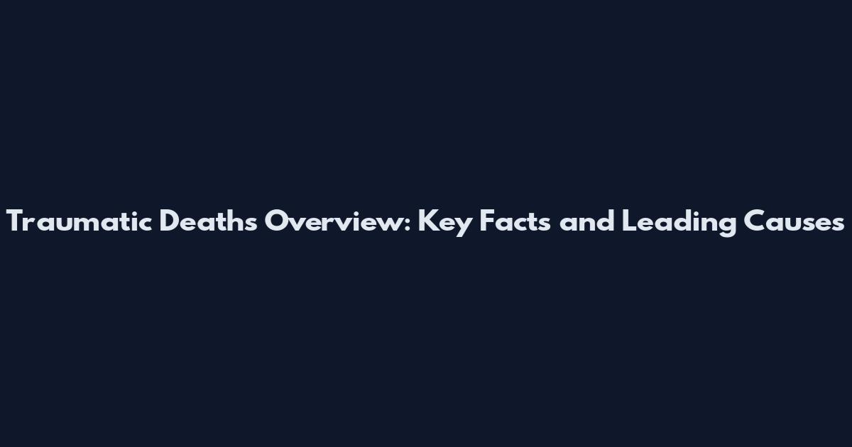 Traumatic Deaths Overview: Key Facts and Leading Causes