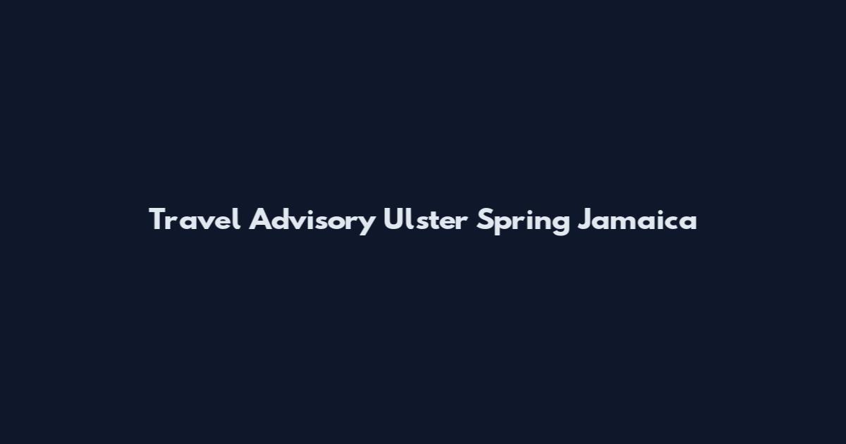 Travel Advisory Ulster Spring Jamaica