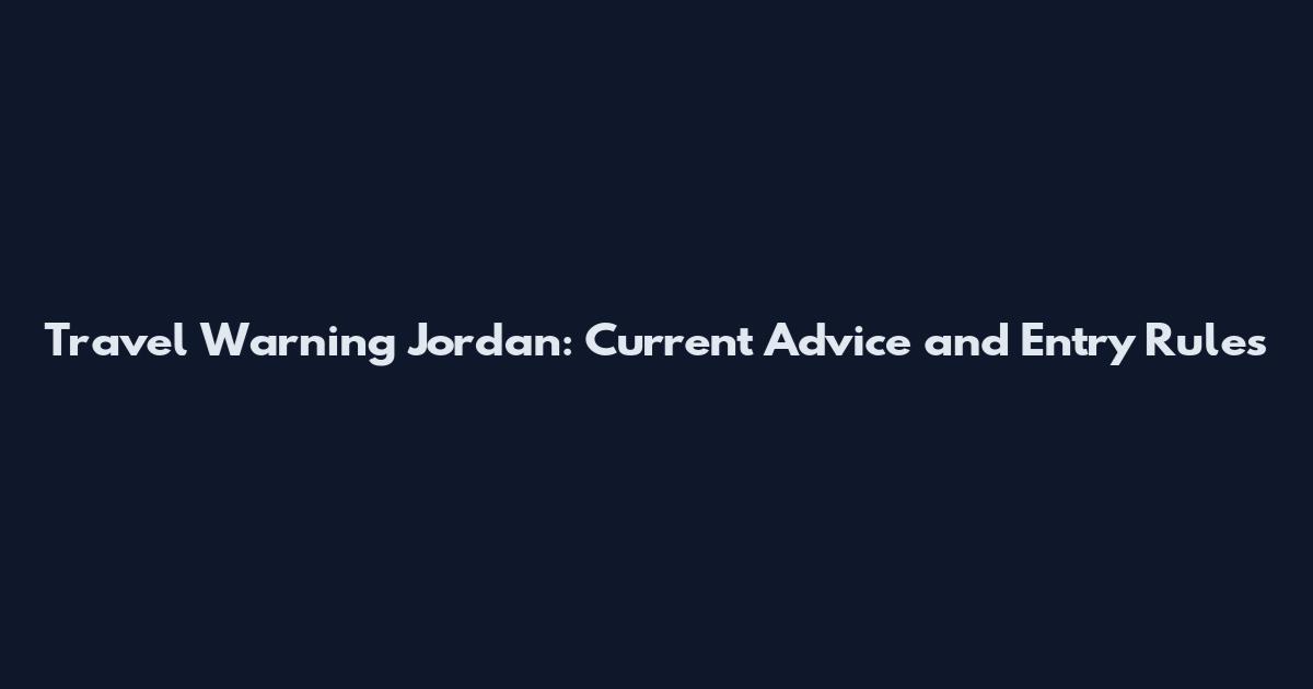 Travel Warning Jordan: Current Advice and Entry Rules