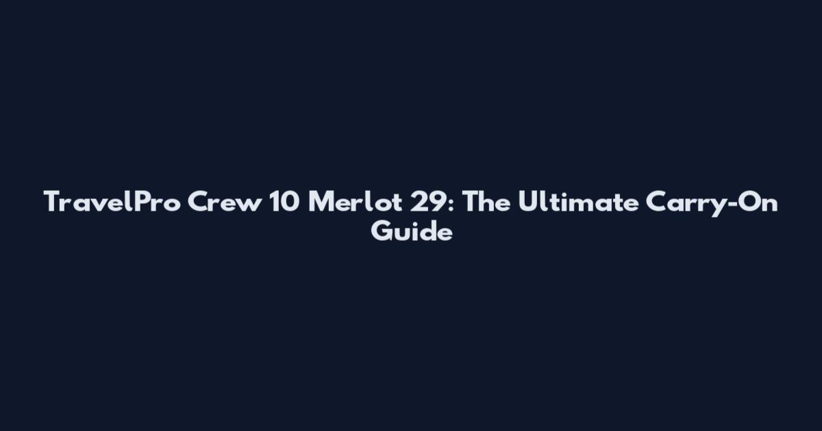 TravelPro Crew 10 Merlot 29: The Ultimate Carry-On Guide