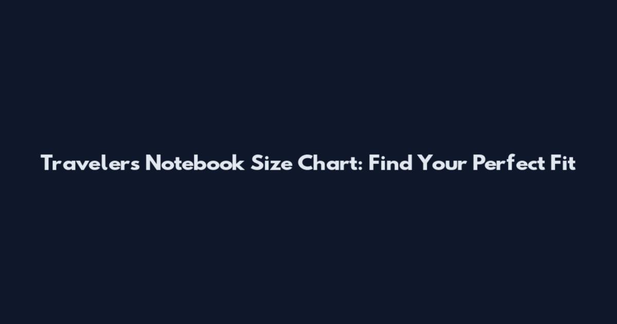 Traveler's Notebook Size Chart: Find Your Perfect Fit