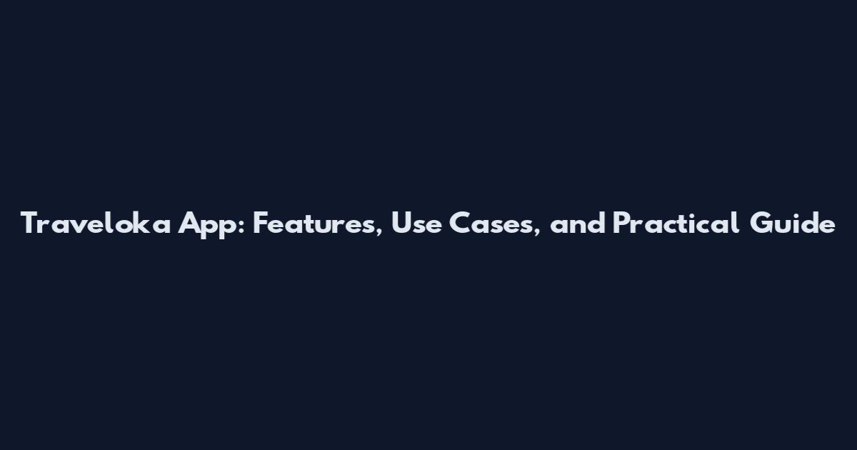 Traveloka App: Features, Use Cases, and Practical Guide