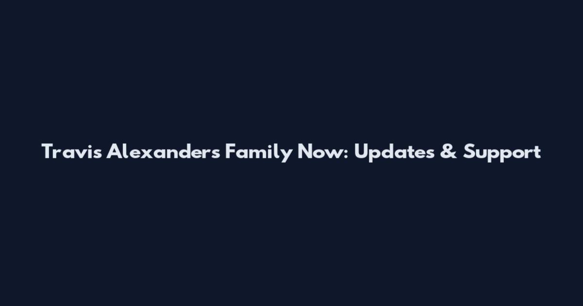 Travis Alexander's Family Now: Updates & Support