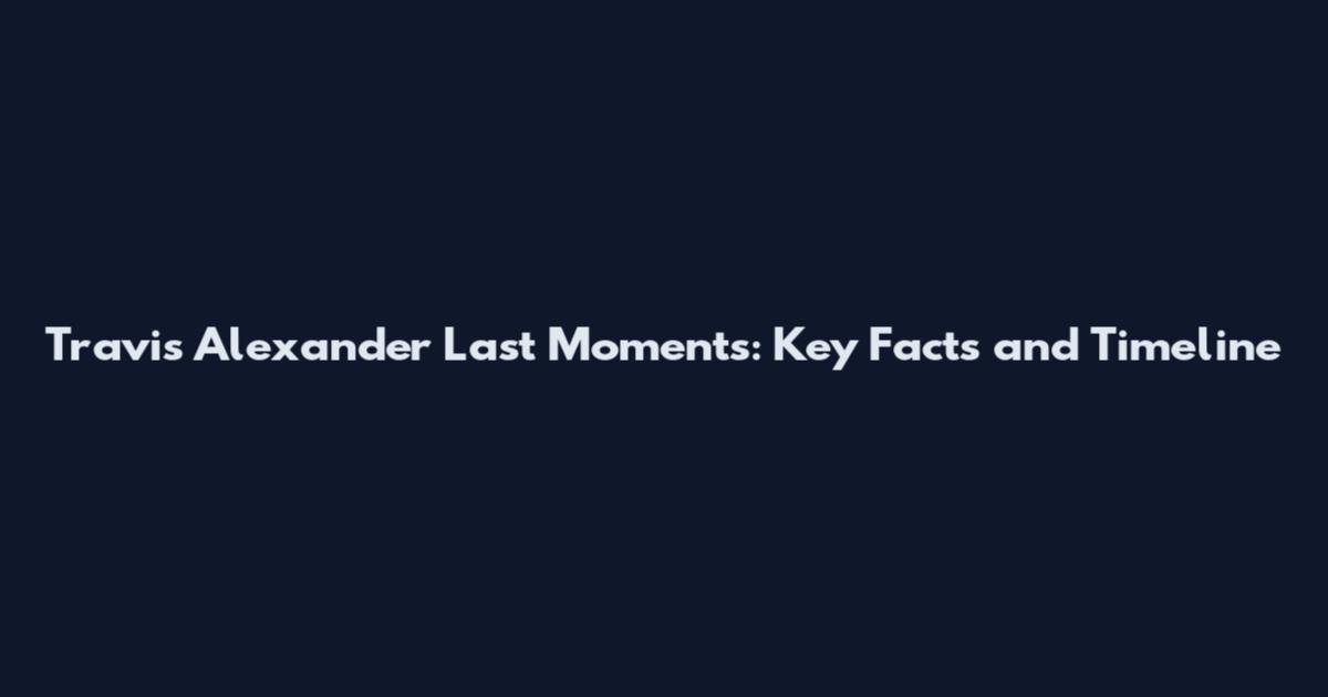Travis Alexander Last Moments: Key Facts and Timeline
