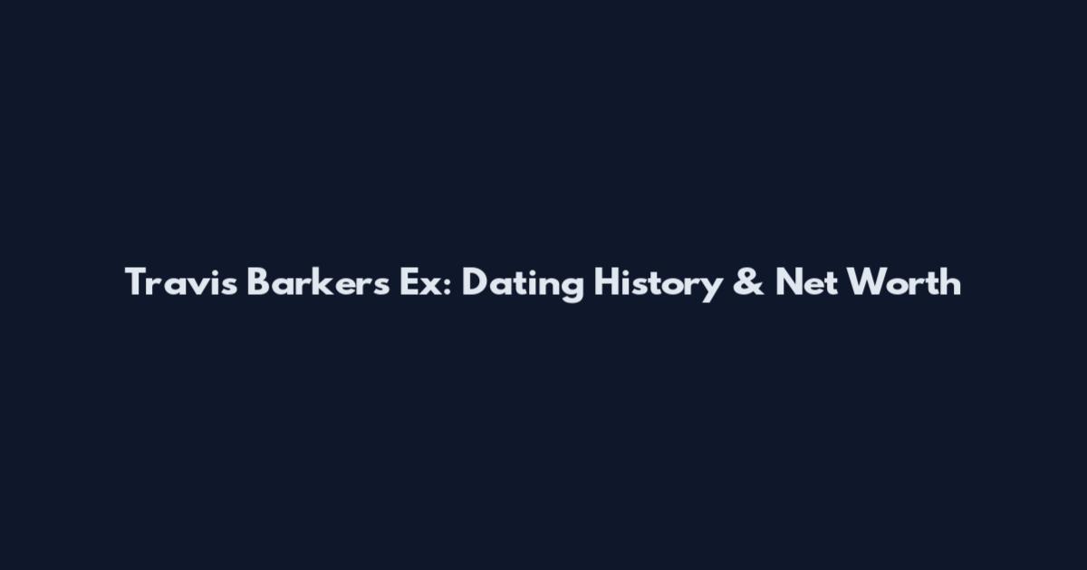 Travis Barker's Ex: Dating History & Net Worth