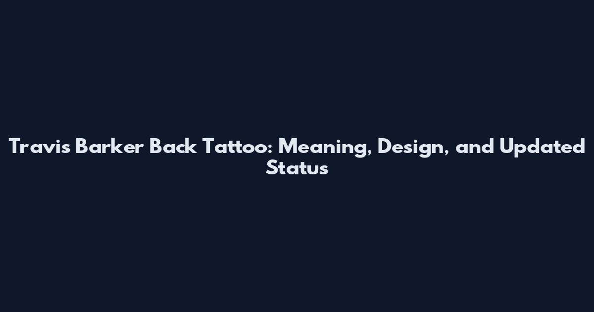 Travis Barker Back Tattoo: Meaning, Design, and Updated Status