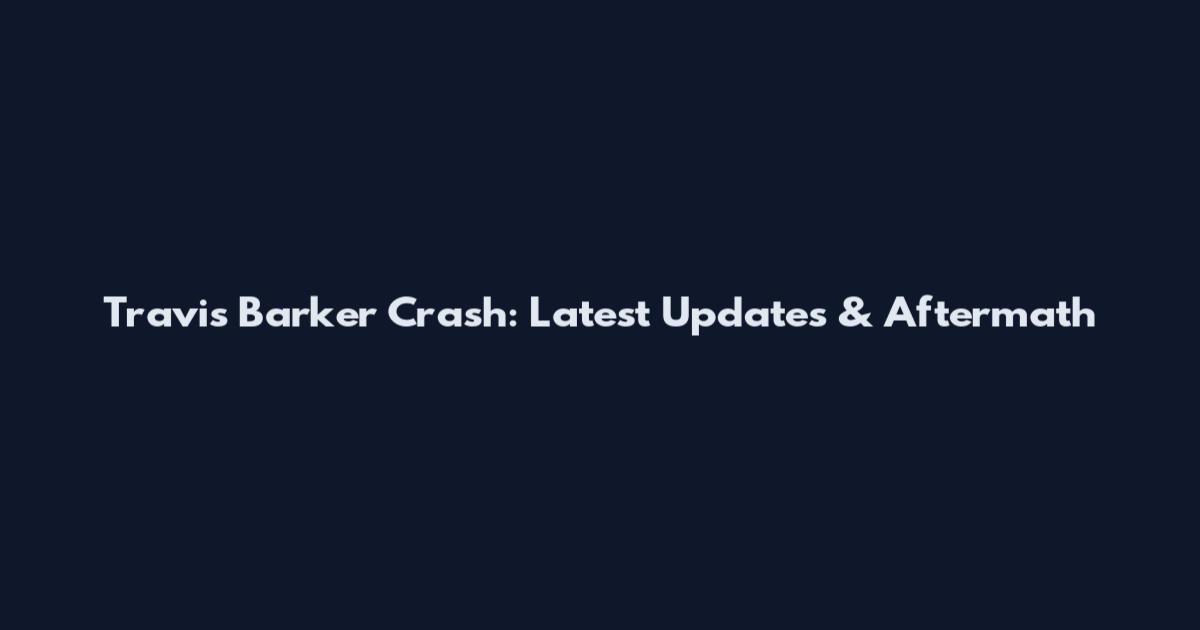 Travis Barker Crash: Latest Updates & Aftermath