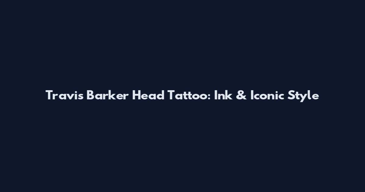 Travis Barker Head Tattoo: Ink & Iconic Style