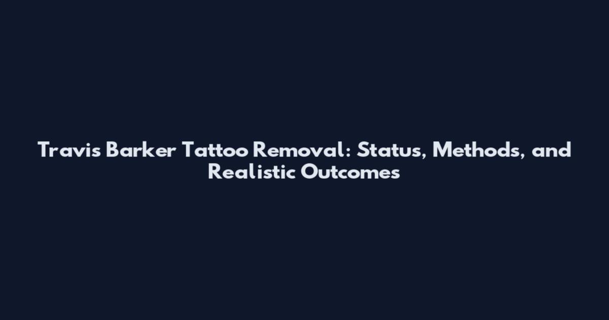Travis Barker Tattoo Removal: Status, Methods, and Realistic Outcomes