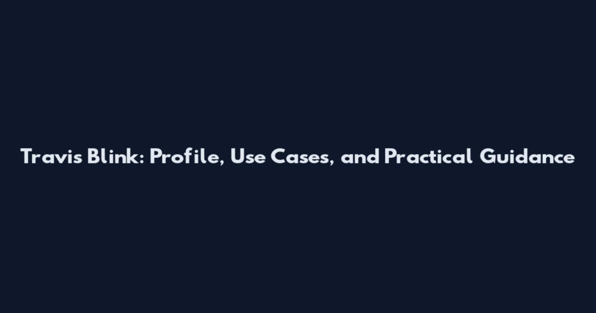 Travis Blink: Profile, Use Cases, and Practical Guidance
