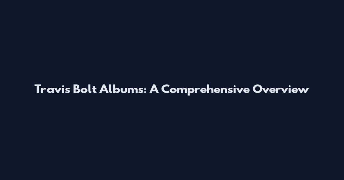 Travis Bolt Albums: A Comprehensive Overview