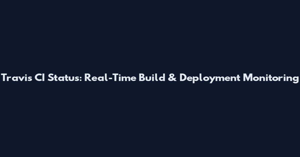 Travis CI Status: Real-Time Build & Deployment Monitoring
