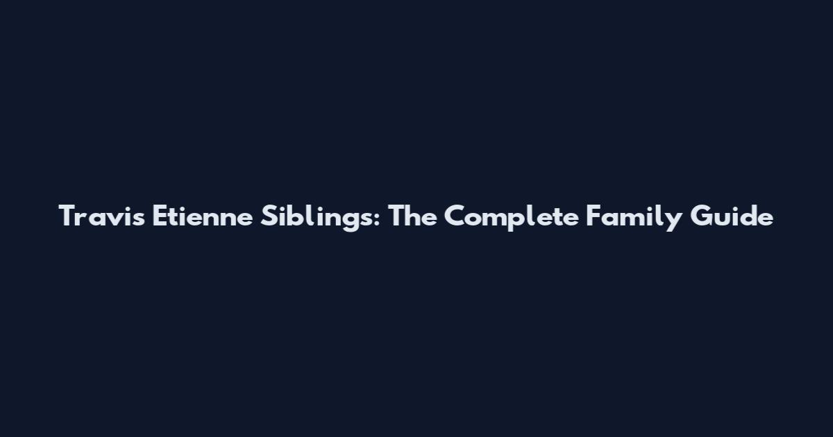 Travis Etienne Siblings: The Complete Family Guide