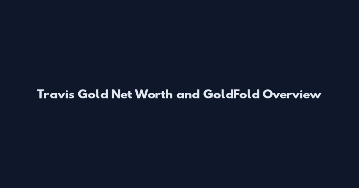 Travis Gold Net Worth and GoldFold Overview
