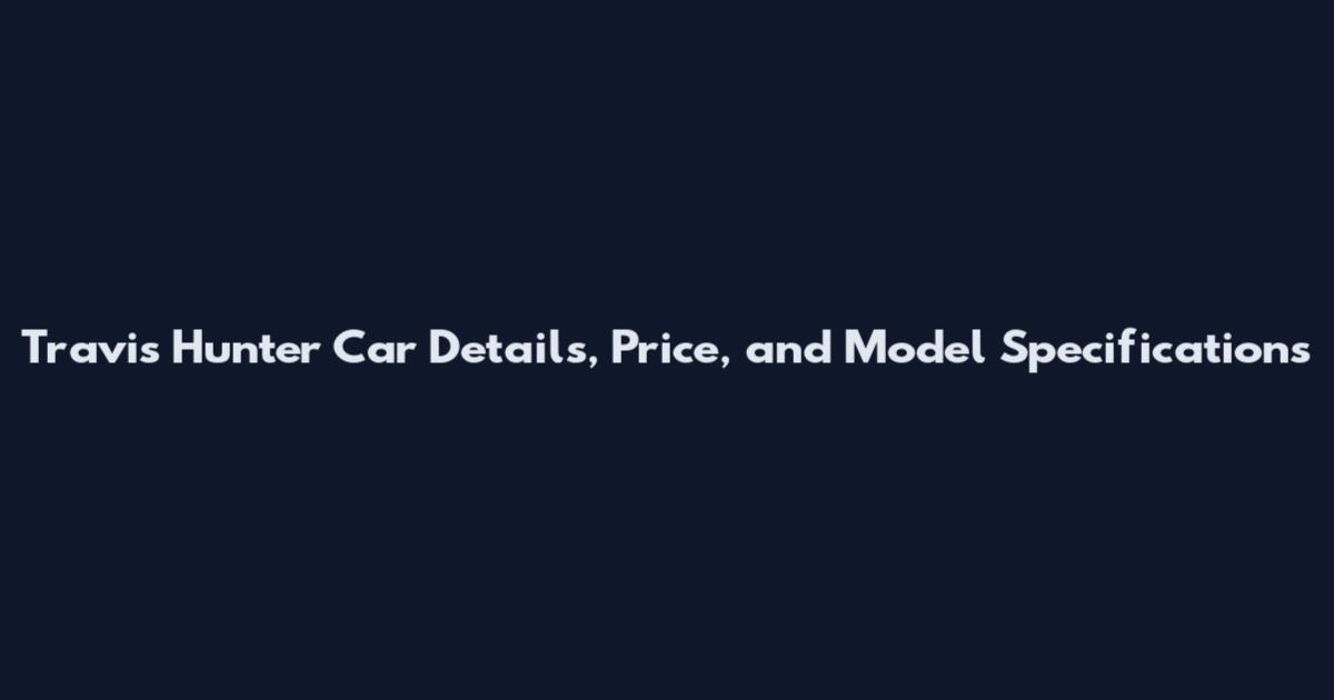 Travis Hunter Car Details, Price, and Model Specifications