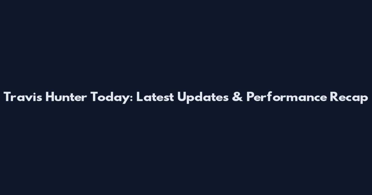 Travis Hunter Today: Latest Updates & Performance Recap