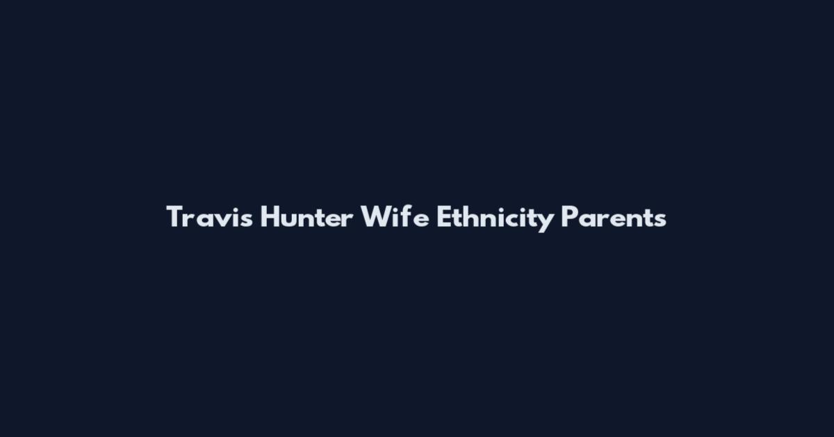 Travis Hunter Wife Ethnicity Parents