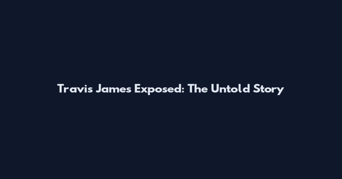 Travis James Exposed: The Untold Story