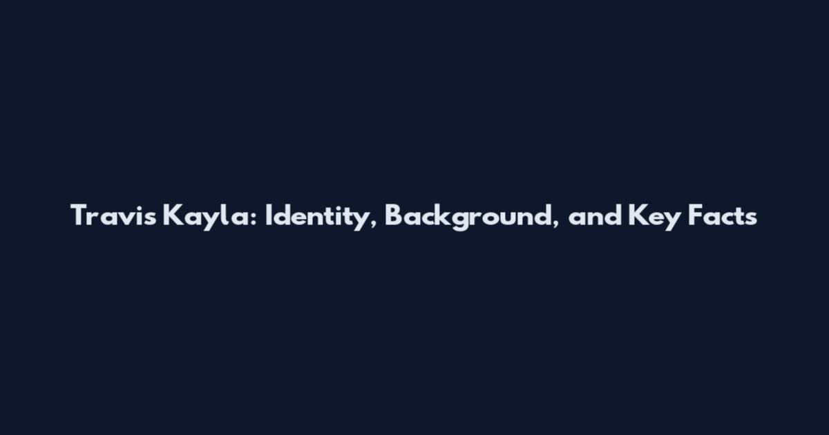Travis Kayla: Identity, Background, and Key Facts