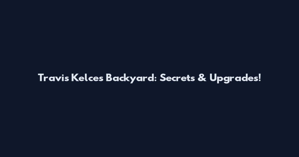Travis Kelce's Backyard: Secrets & Upgrades!