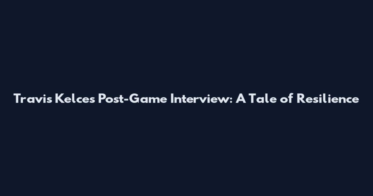 Travis Kelce's Post-Game Interview: A Tale of Resilience