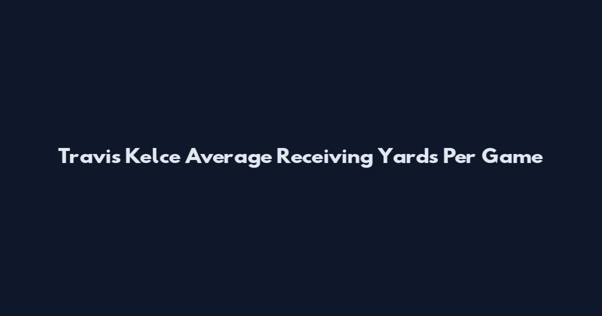 Travis Kelce Average Receiving Yards Per Game