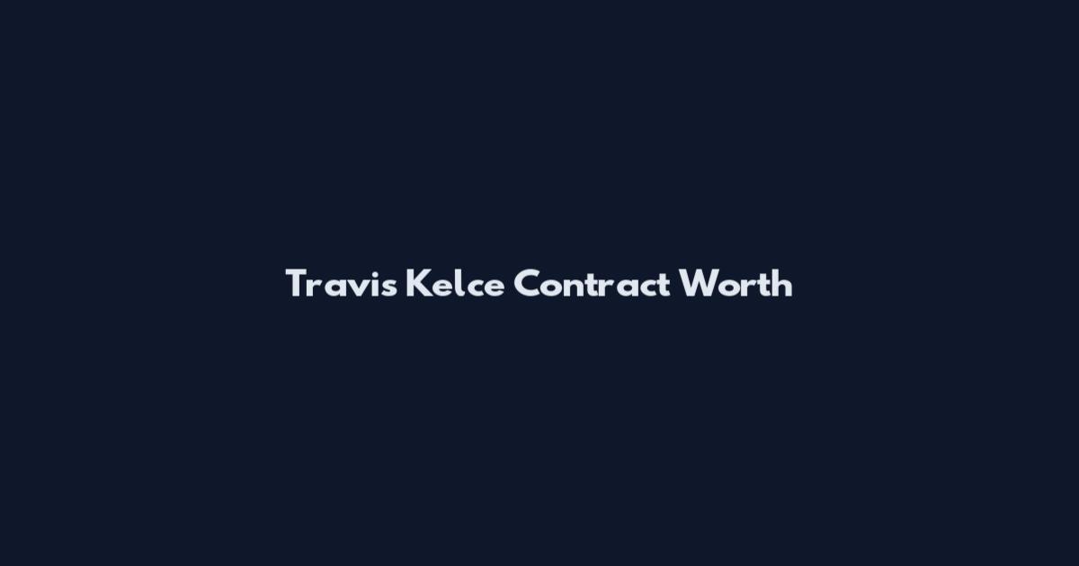 Travis Kelce Contract Worth