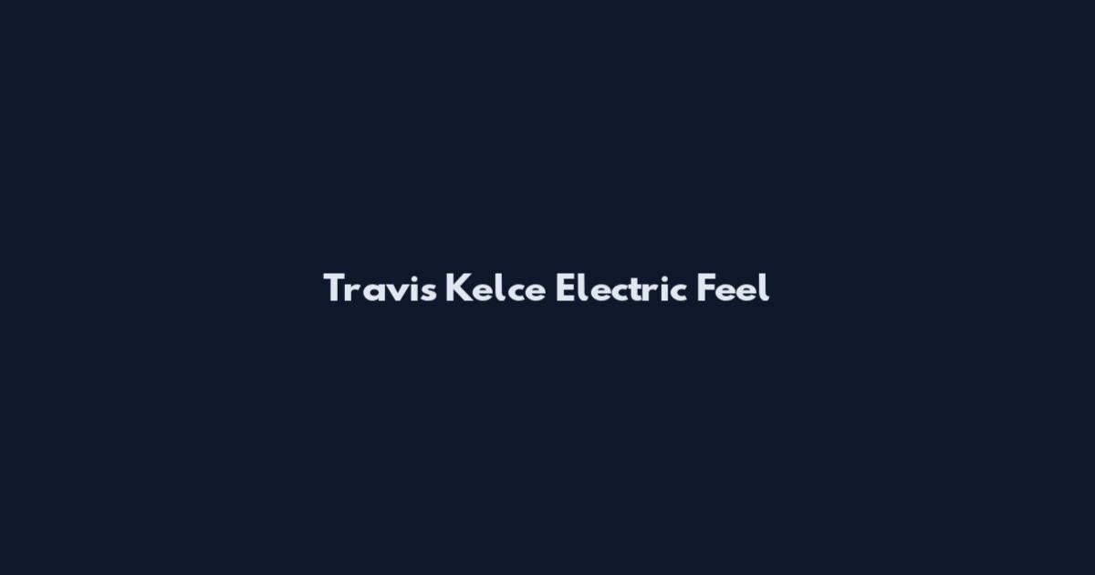 Travis Kelce Electric Feel
