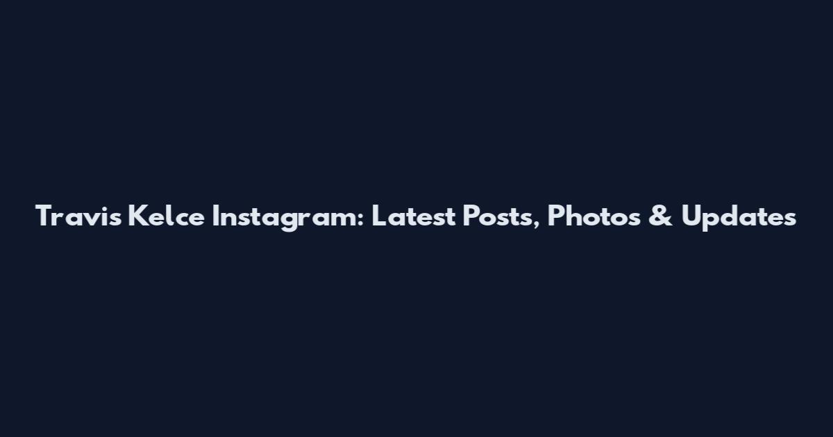 Travis Kelce Instagram: Latest Posts, Photos & Updates