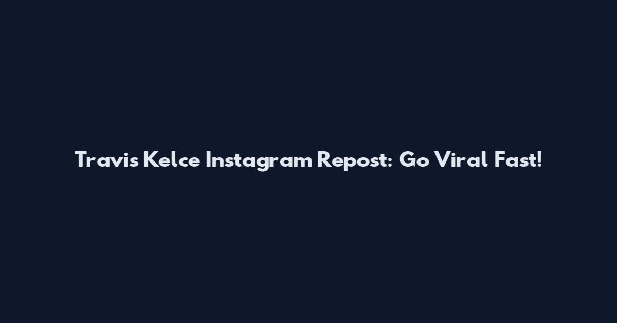 Travis Kelce Instagram Repost: Go Viral Fast!