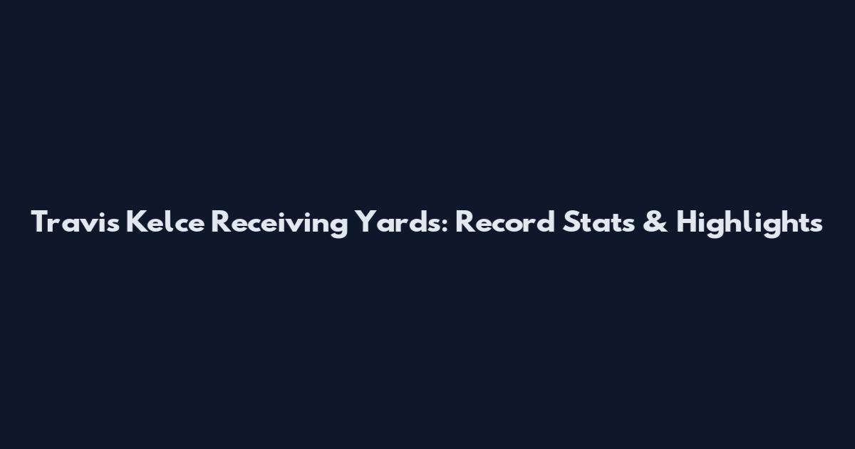 Travis Kelce Receiving Yards: Record Stats & Highlights