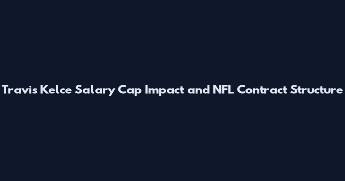 Travis Kelce Salary Cap Impact and NFL Contract Structure