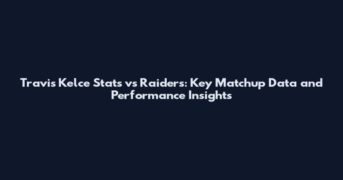 Travis Kelce Stats vs Raiders: Key Matchup Data and Performance Insights