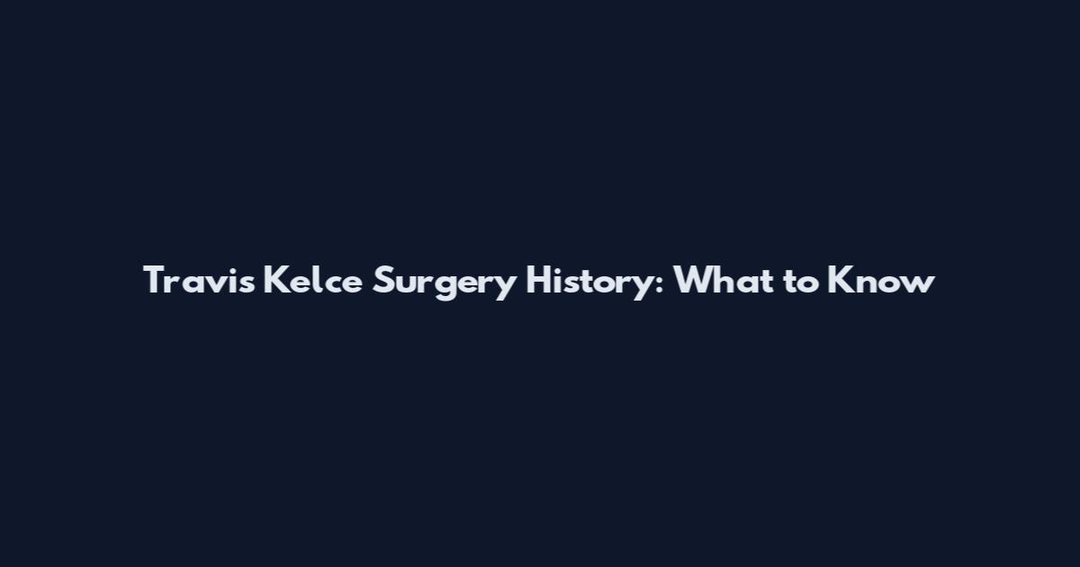 Travis Kelce Surgery History: What to Know