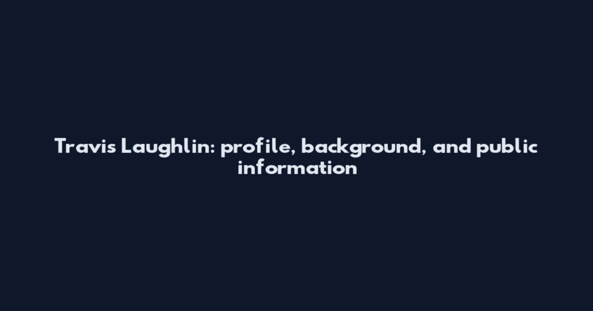 Travis Laughlin: profile, background, and public information