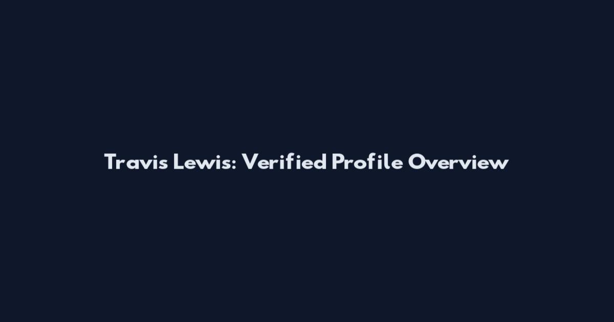 Travis Lewis: Verified Profile Overview
