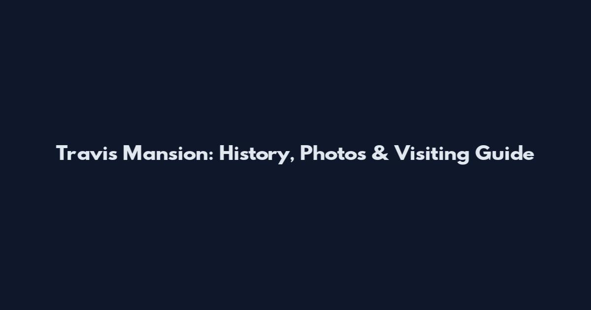 Travis Mansion: History, Photos & Visiting Guide