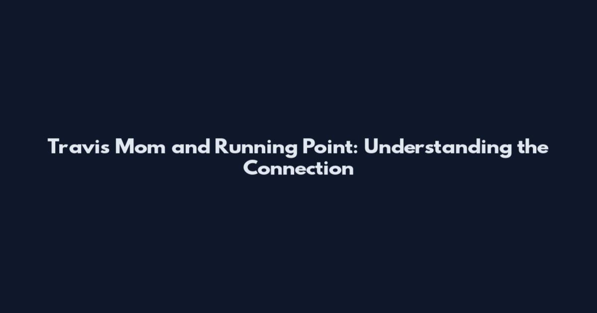 Travis Mom and Running Point: Understanding the Connection