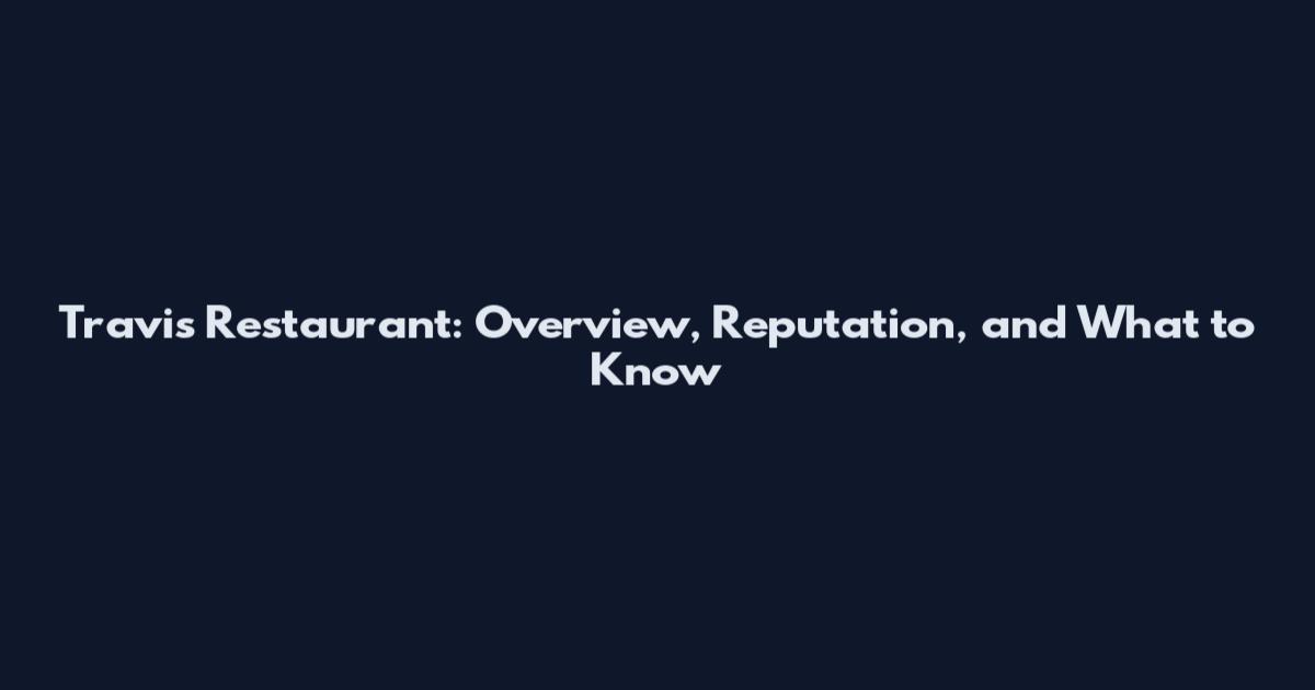 Travis Restaurant: Overview, Reputation, and What to Know
