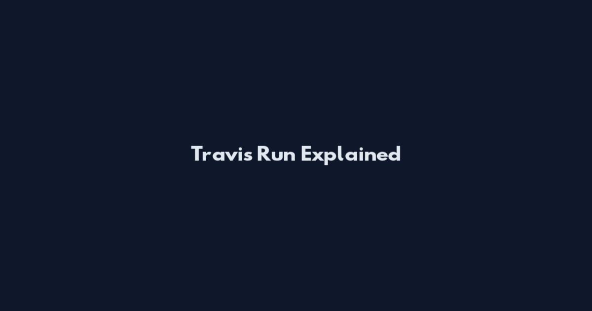 Travis Run Explained