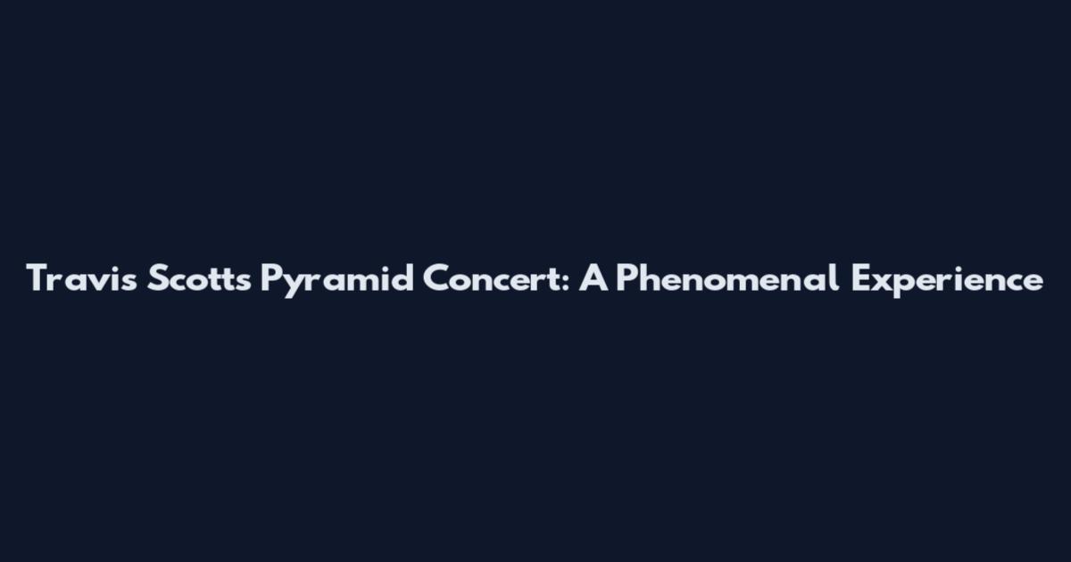 Travis Scott's Pyramid Concert: A Phenomenal Experience