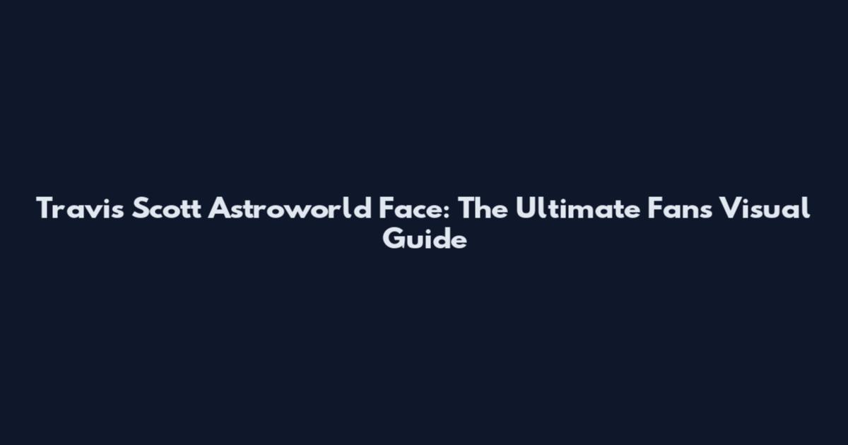 Travis Scott Astroworld Face: The Ultimate Fan's Visual Guide