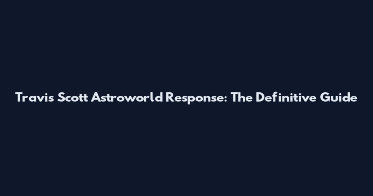 Travis Scott Astroworld Response: The Definitive Guide