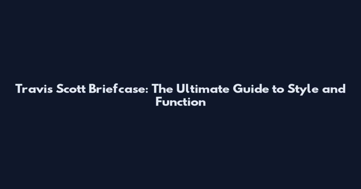 Travis Scott Briefcase: The Ultimate Guide to Style and Function