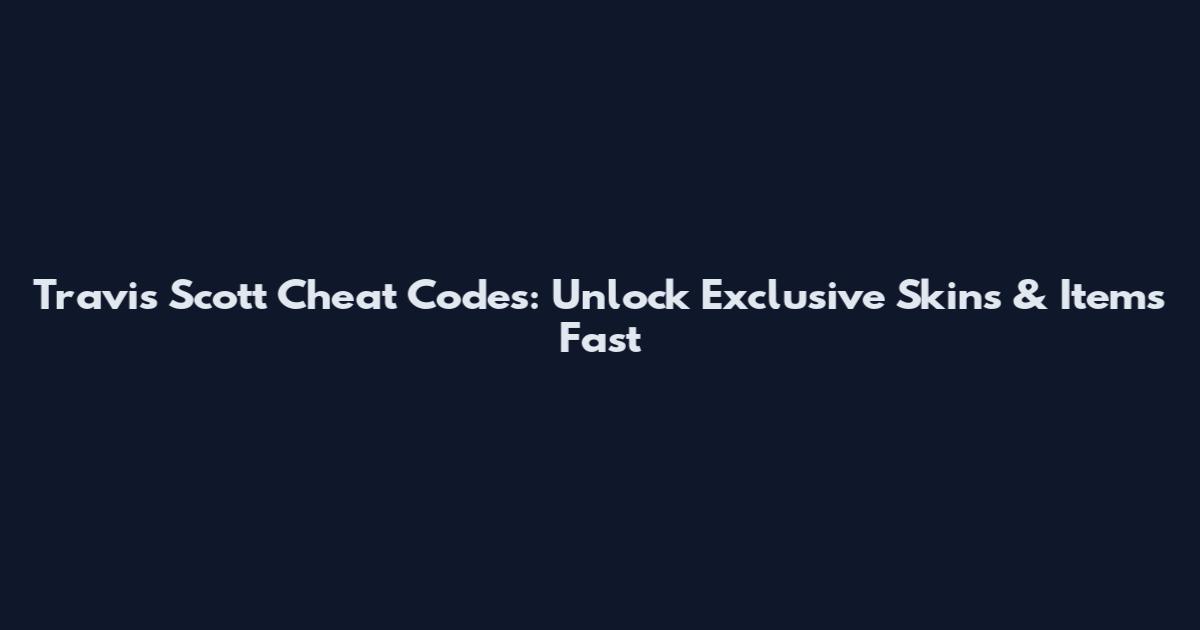 Travis Scott Cheat Codes: Unlock Exclusive Skins & Items Fast