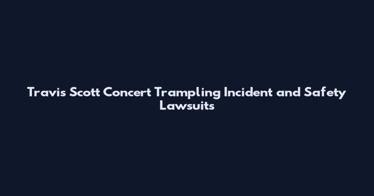 Travis Scott Concert Trampling Incident and Safety Lawsuits